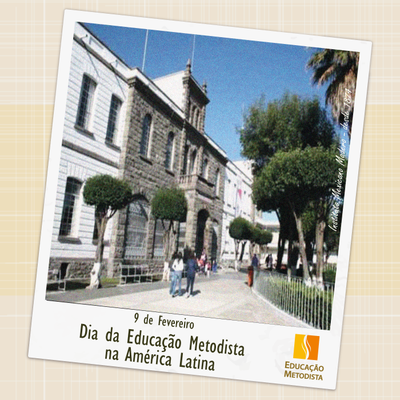 Dia da Educação Metodista na América Latina - 9 de fevereiro (1874-2016) 142 anos Dia da Educação Metodista na América Latina - 9 de fevereiro (1874-2016) 142 anos